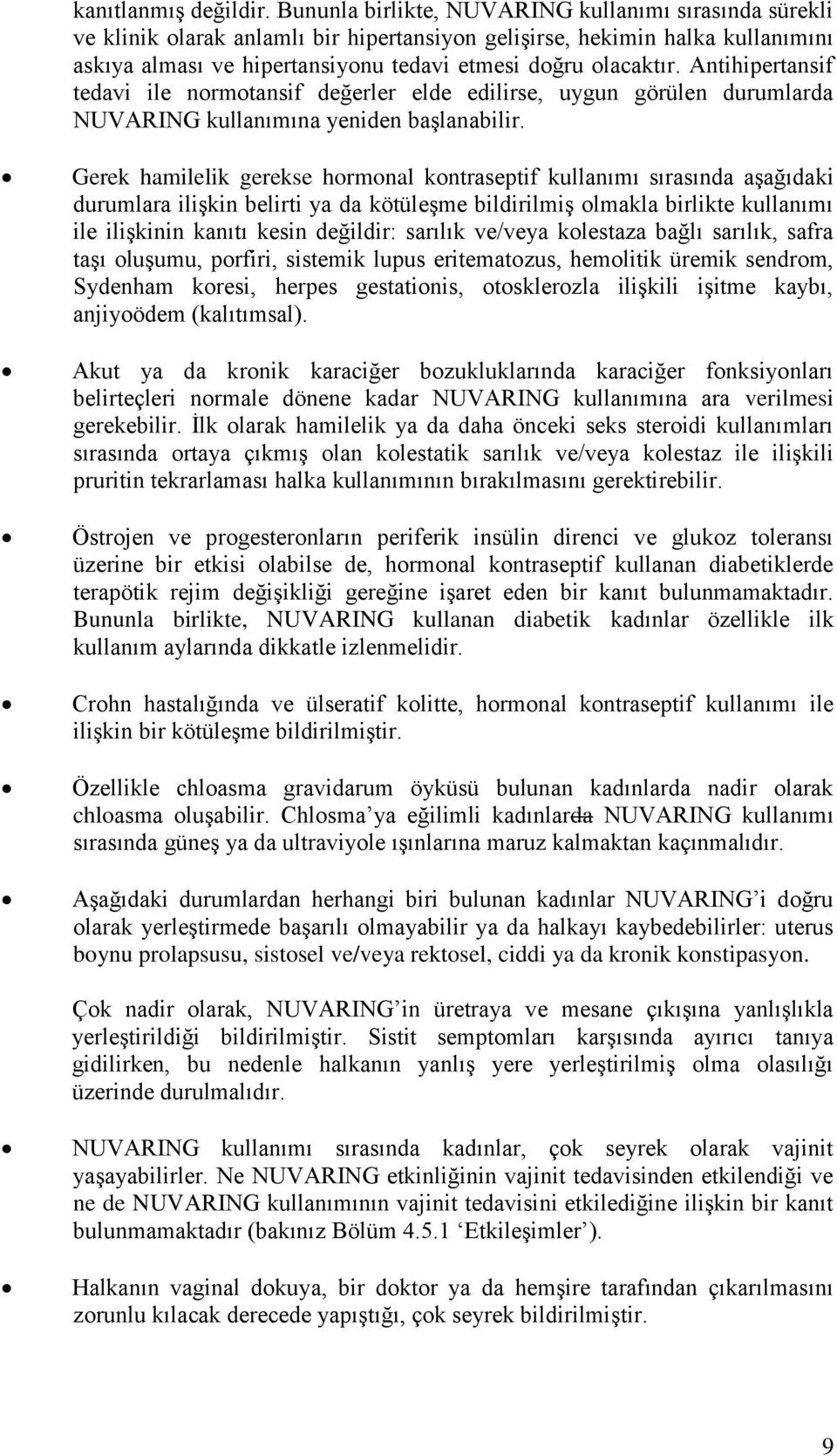 Antihipertansif tedavi ile normotansif değerler elde edilirse, uygun görülen durumlarda NUVARING kullanımına yeniden başlanabilir.