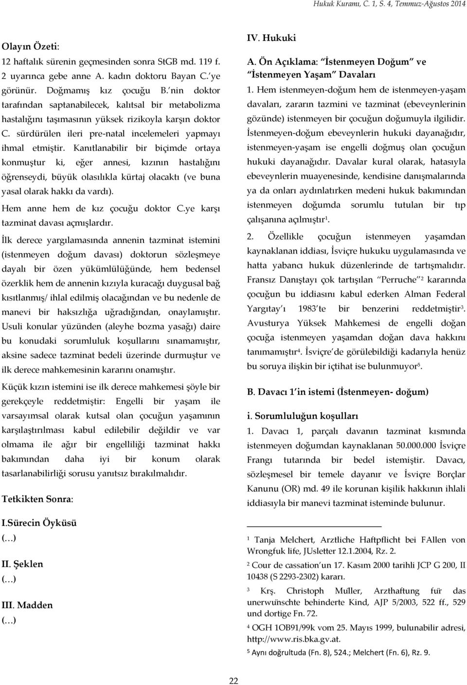 Kanıtlanabilir bir biçimde ortaya konmuştur ki, eğer annesi, kızının hastalığını öğrenseydi, büyük olasılıkla kürtaj olacaktı (ve buna yasal olarak hakkı da vardı).