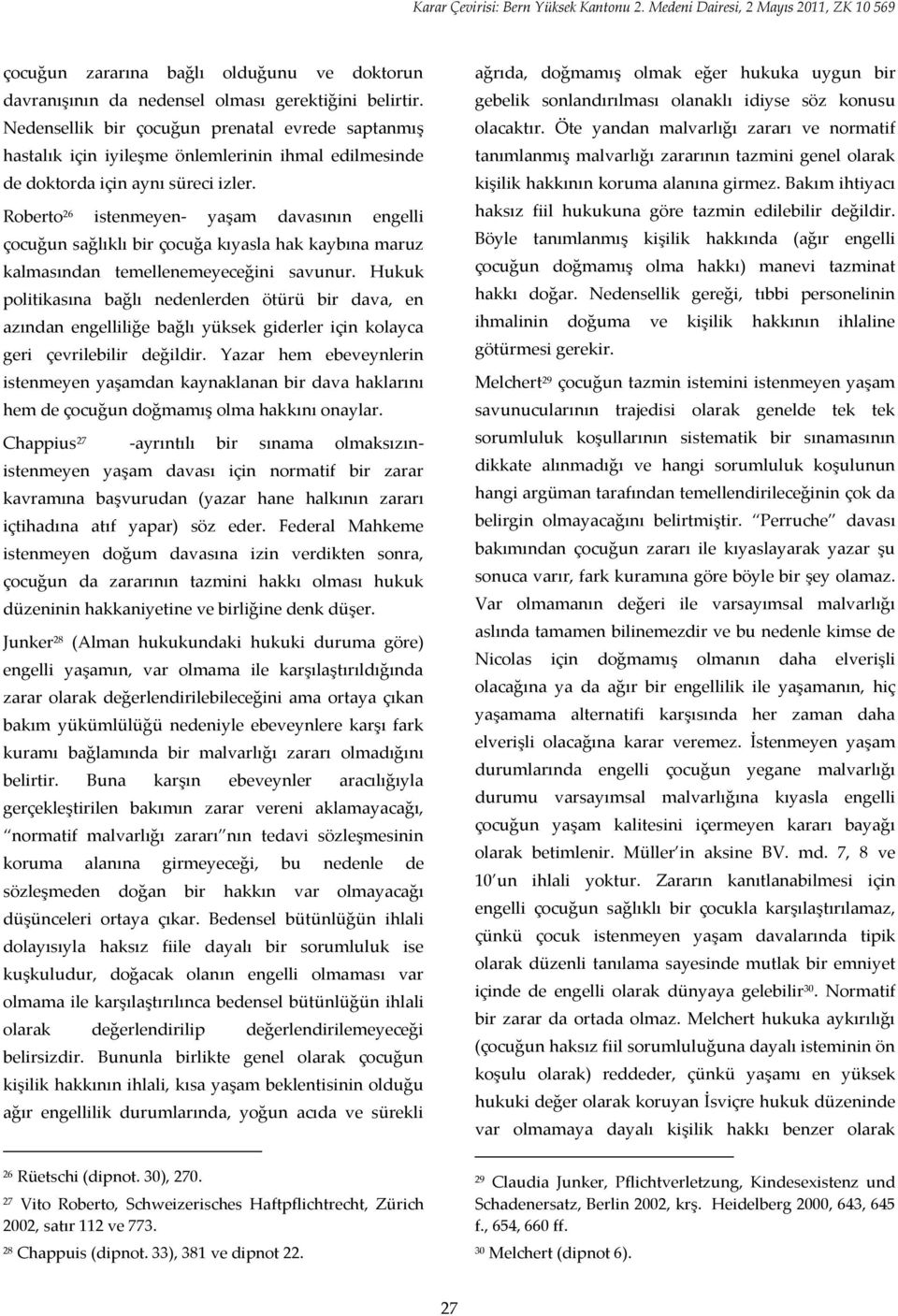 Roberto 26 istenmeyen- yaşam davasının engelli çocuğun sağlıklı bir çocuğa kıyasla hak kaybına maruz kalmasından temellenemeyeceğini savunur.