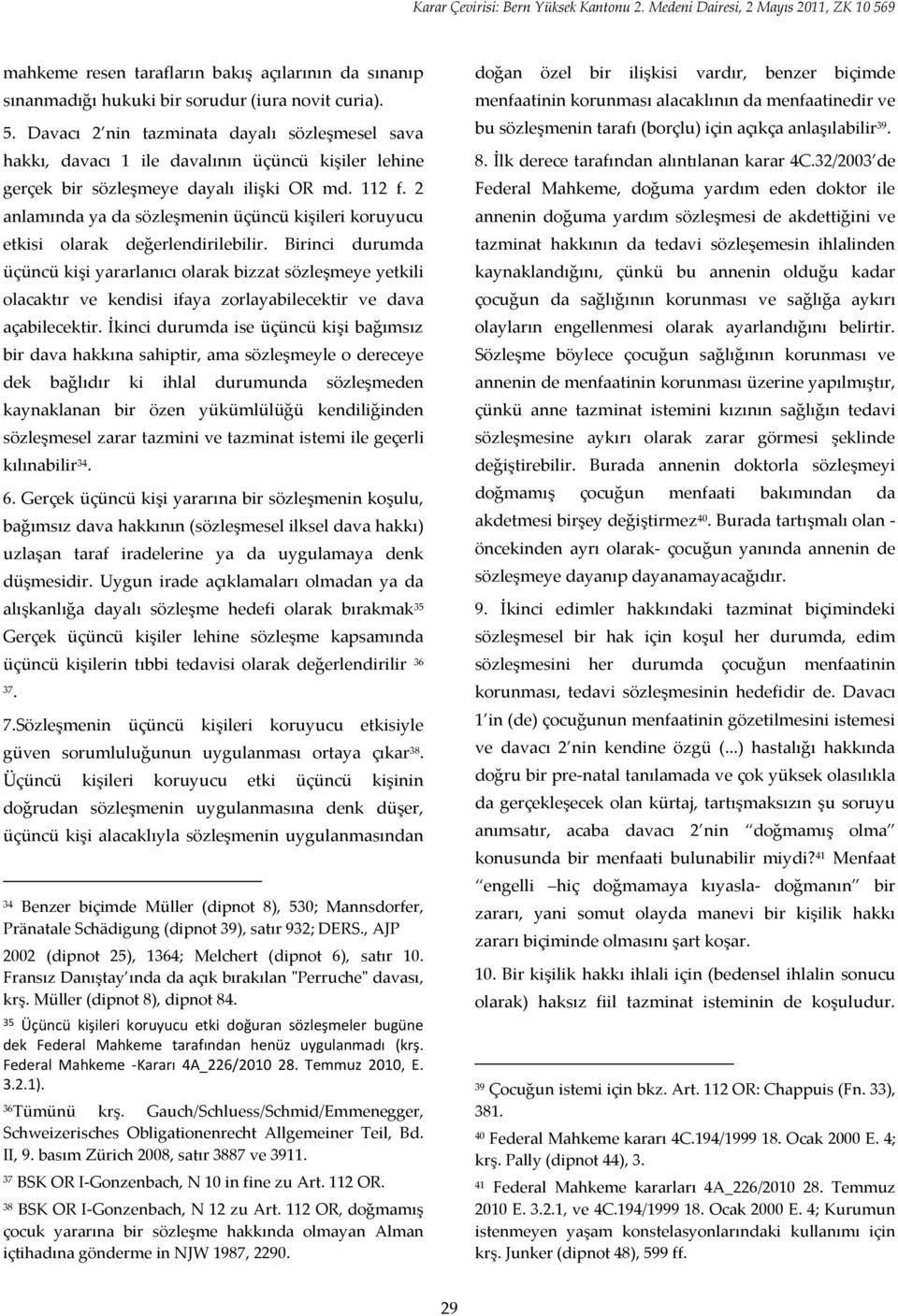 Davacı 2 nin tazminata dayalı sözleşmesel sava hakkı, davacı 1 ile davalının üçüncü kişiler lehine gerçek bir sözleşmeye dayalı ilişki OR md. 112 f.