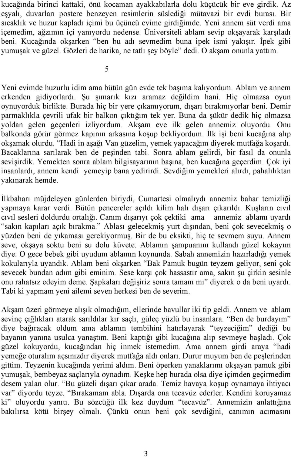 Kucağında okşarken ben bu adı sevmedim buna ipek ismi yakışır. İpek gibi yumuşak ve güzel. Gözleri de harika, ne tatlı şey böyle dedi. O akşam onunla yattım.