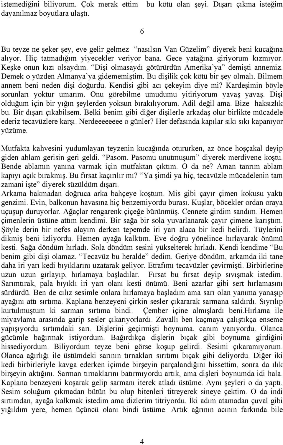 Dişi olmasaydı götürürdün Amerika ya demişti annemiz. Demek o yüzden Almanya ya gidememiştim. Bu dişilik çok kötü bir şey olmalı. Bilmem annem beni neden dişi doğurdu.