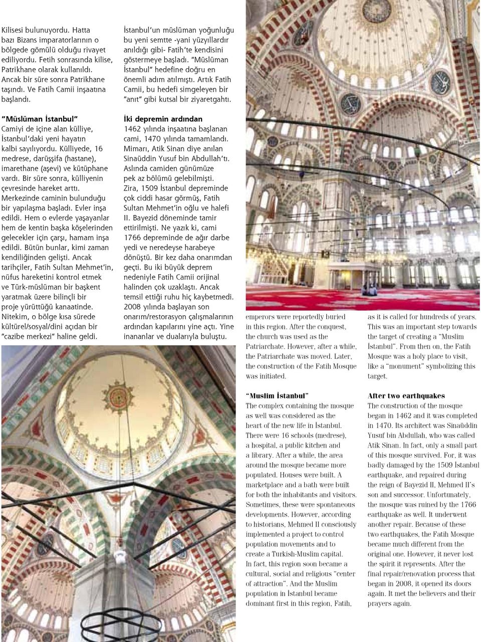 Müslüman İstanbul hedefine doğru en önemli adım atılmıştı. Artık Fatih Camii, bu hedefi simgeleyen bir anıt gibi kutsal bir ziyaretgahtı.
