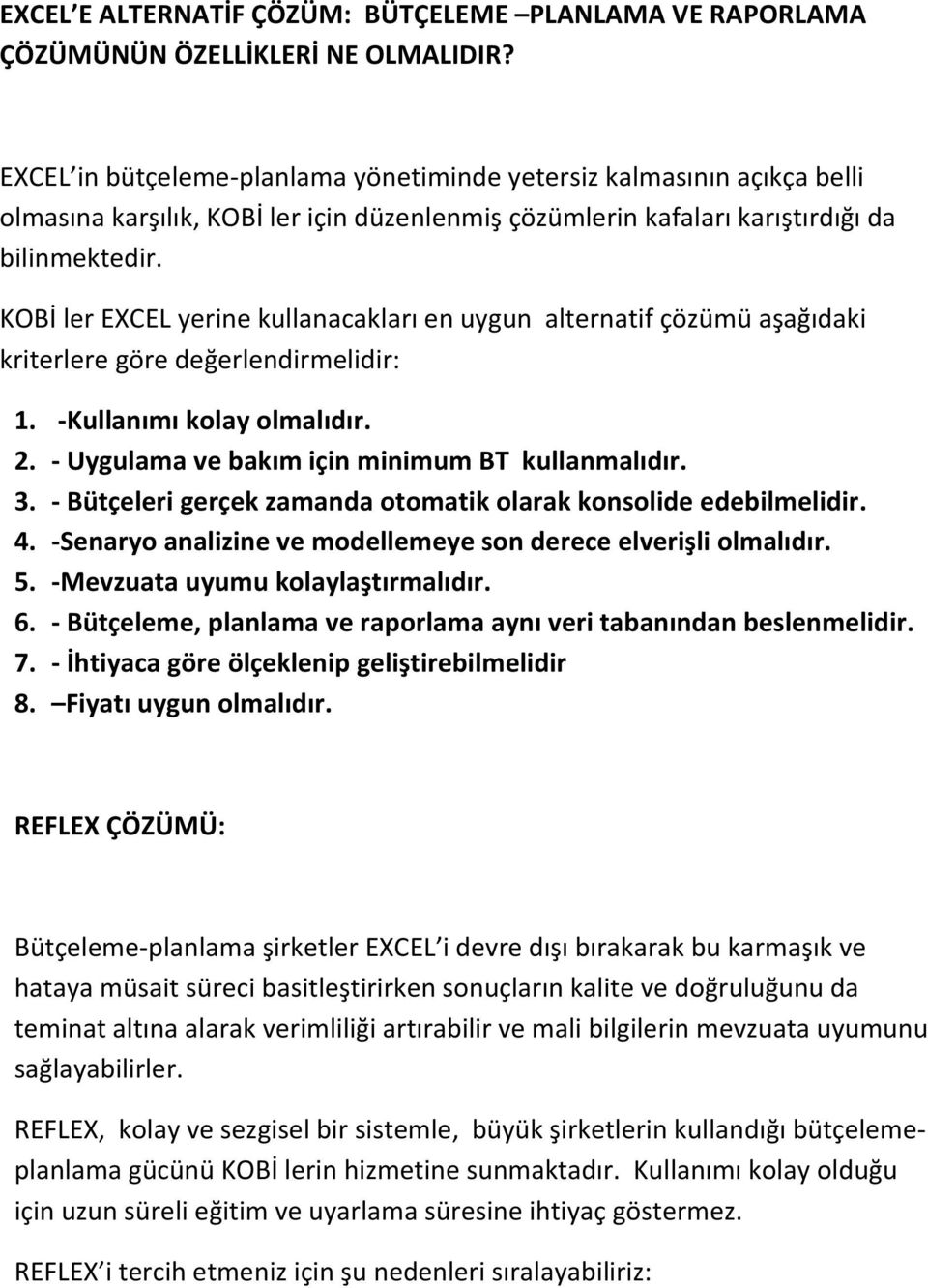 KOBİ ler EXCEL yerine kullanacakları en uygun alternatif çözümü aşağıdaki kriterlere göre değerlendirmelidir: 1. -Kullanımı kolay olmalıdır. 2. - Uygulama ve bakım için minimum BT kullanmalıdır. 3.