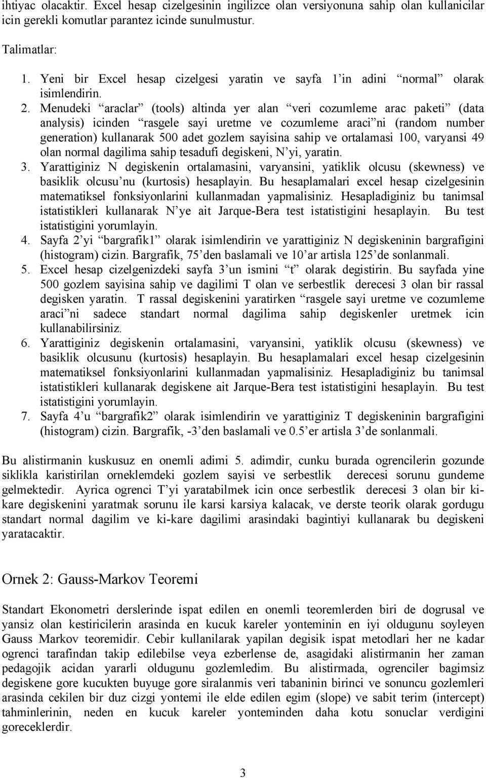 Menudeki araclar (tools) altinda yer alan veri cozumleme arac paketi (data analysis) icinden rasgele sayi uretme ve cozumleme araci ni (random number generation) kullanarak 500 adet gozlem sayisina