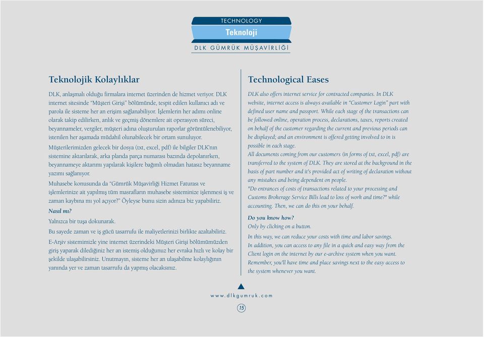 İşlemlerin her adımı online olarak akip edilirken, anlık ve geçmiş dönemlere ai operasyon süreci, beyannameler, vergiler, müşeri adına oluşurulan raporlar görünülenebiliyor, isenilen her aşamada