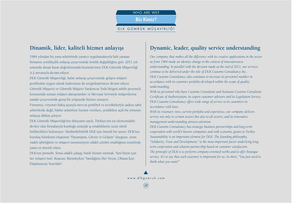 değişikliğine gii. 2011 yılı sonunda alınan karar doğrulusunda hizmelerimiz DLK Gümrük Müşavirliği A.Ş unvanıyla devam ediyor.