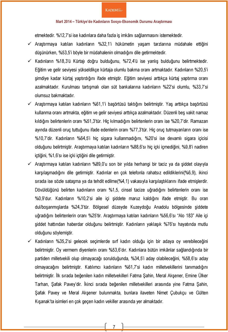 Kadınların %18,3 ü Kürtajı doğru bulduğunu, %72,4 ü ise yanlış bulduğunu belirtmektedir. Eğitim ve gelir seviyesi yükseldikçe kürtaja olumlu bakma oranı artmaktadır.