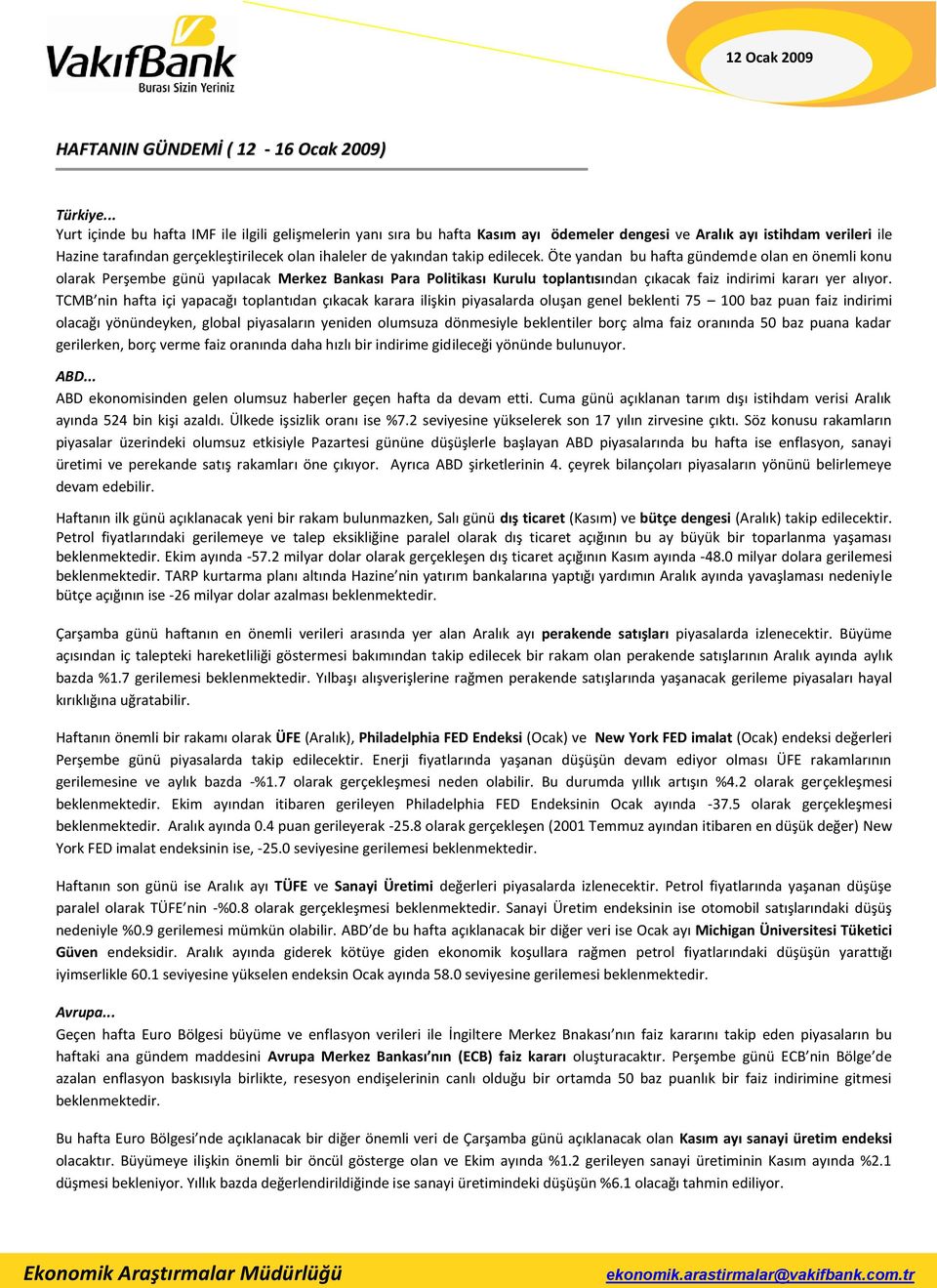 takip edilecek. Öte yandan bu hafta gündemde olan en önemli konu olarak Perşembe günü yapılacak Merkez Bankası Para Politikası Kurulu toplantısından çıkacak faiz indirimi kararı yer alıyor.