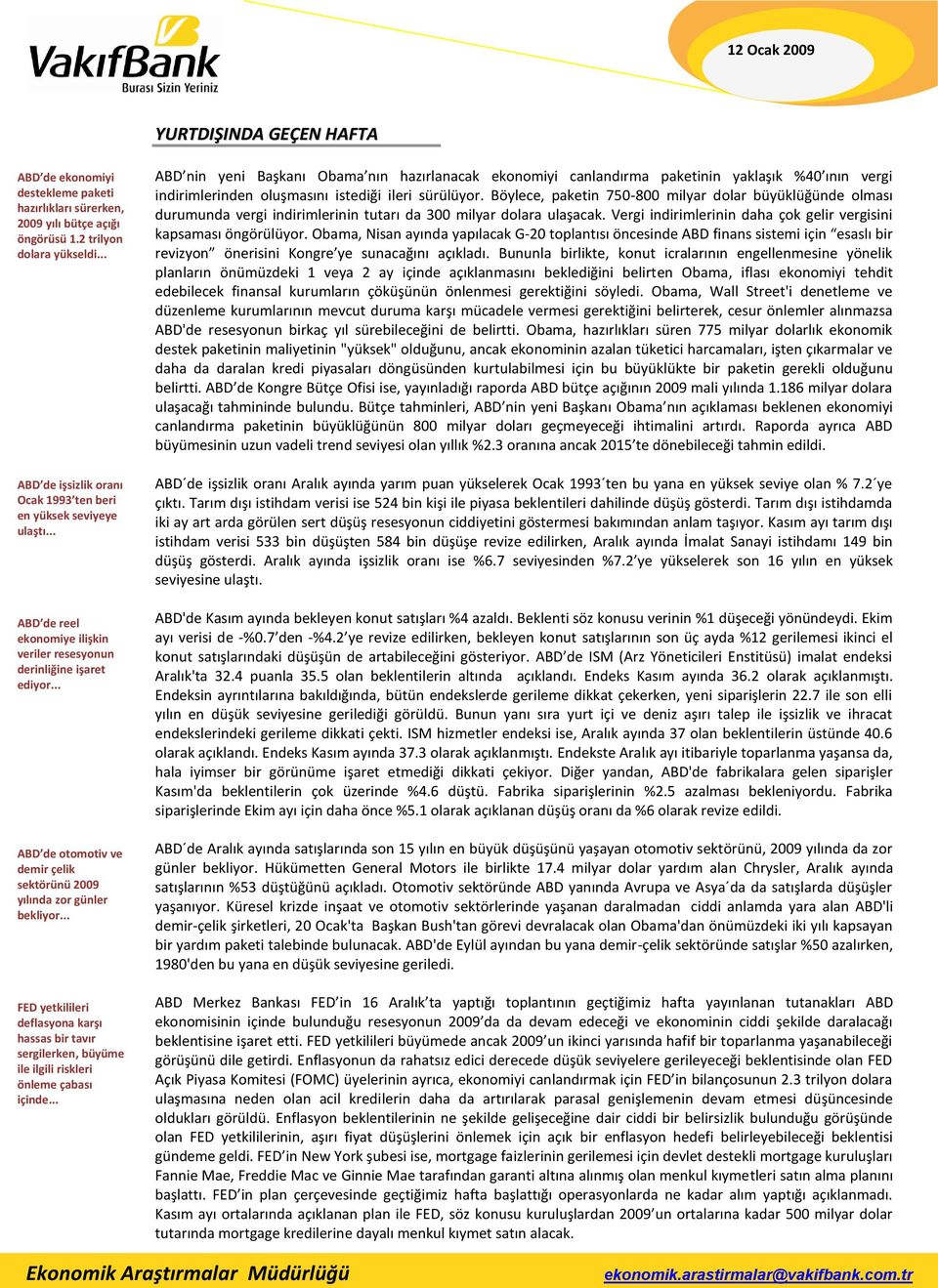 .. ABD de otomotiv ve demir çelik sektörünü 2009 yılında zor günler bekliyor... FED yetkilileri deflasyona karşı hassas bir tavır sergilerken, büyüme ile ilgili riskleri önleme çabası içinde.