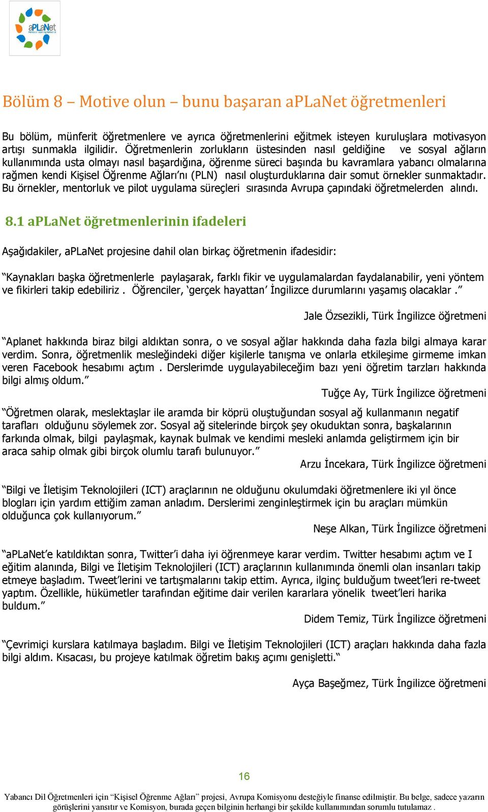 Ağları nı (PLN) nasıl oluşturduklarına dair somut örnekler sunmaktadır. Bu örnekler, mentorluk ve pilot uygulama süreçleri sırasında Avrupa çapındaki öğretmelerden alındı. 8.