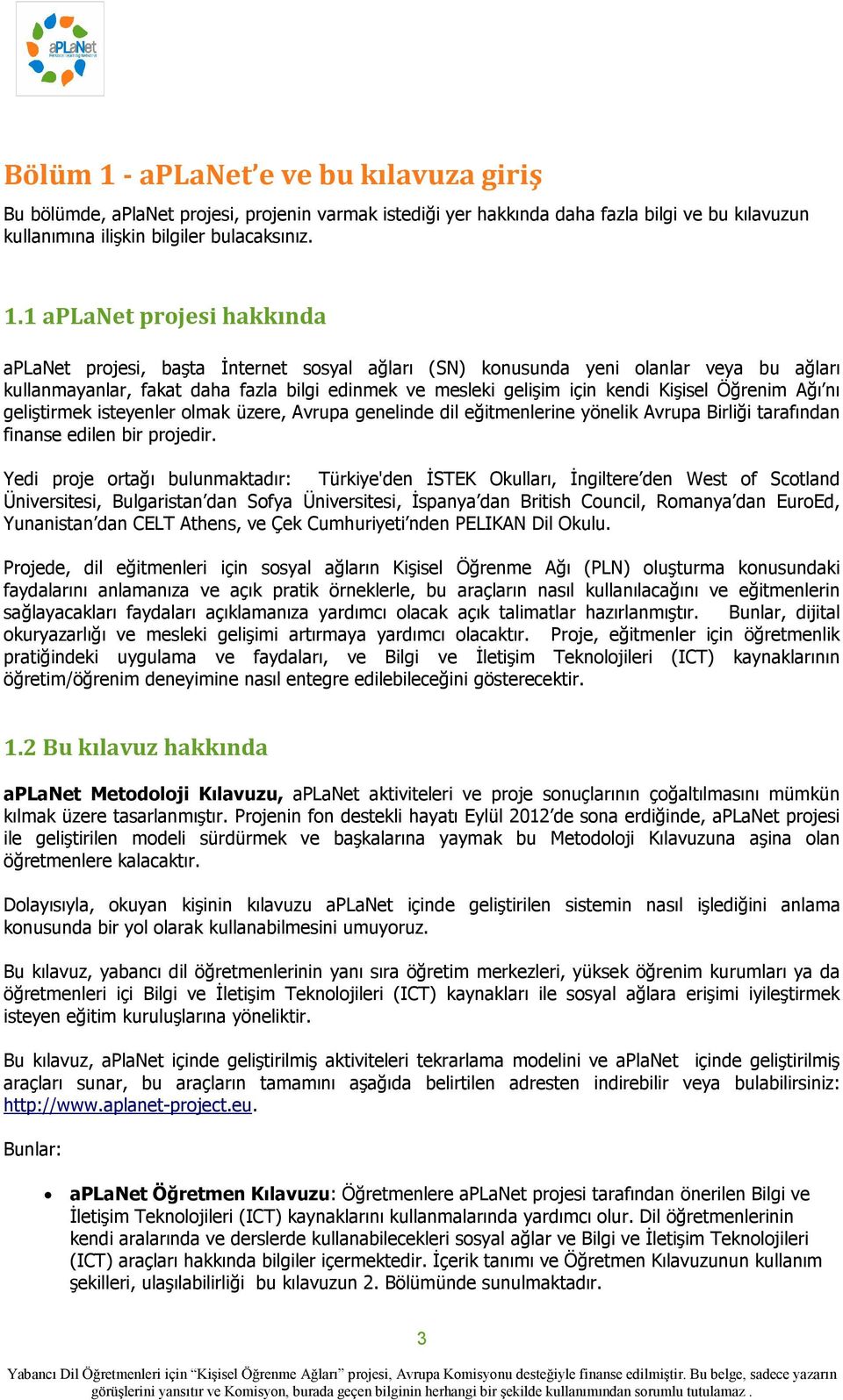 1 aplanet projesi hakkında aplanet projesi, başta Đnternet sosyal ağları (SN) konusunda yeni olanlar veya bu ağları kullanmayanlar, fakat daha fazla bilgi edinmek ve mesleki gelişim için kendi