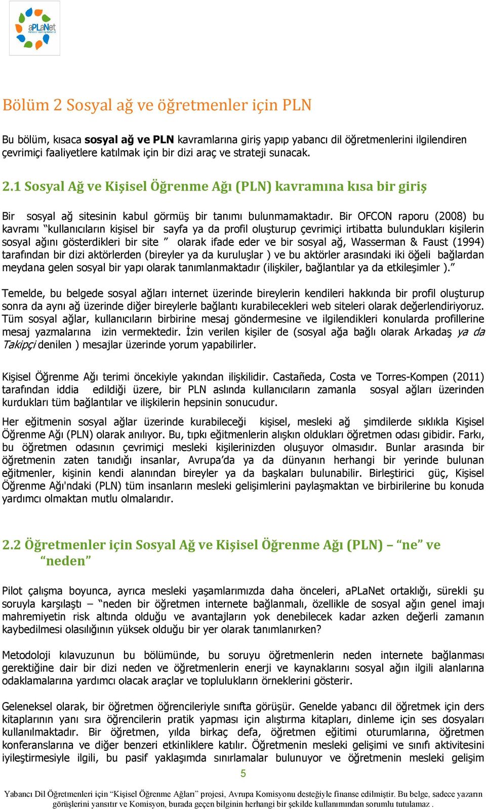 Bir OFCON raporu (2008) bu kavramı kullanıcıların kişisel bir sayfa ya da profil oluşturup çevrimiçi irtibatta bulundukları kişilerin sosyal ağını gösterdikleri bir site olarak ifade eder ve bir