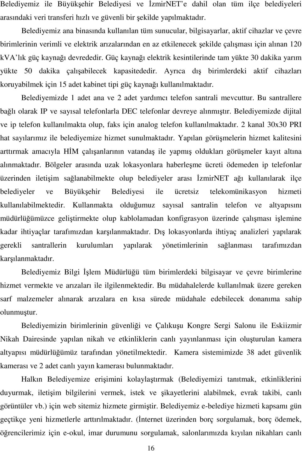 güç kaynağı devrededir. Güç kaynağı elektrik kesintilerinde tam yükte 30 dakika yarım yükte 50 dakika çalışabilecek kapasitededir.