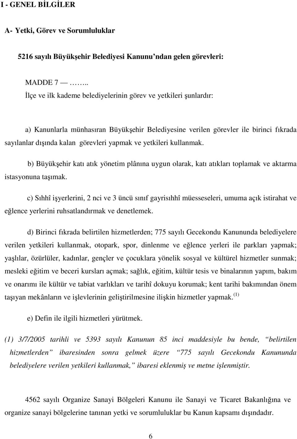 yetkileri kullanmak. b) Büyükşehir katı atık yönetim plânına uygun olarak, katı atıkları toplamak ve aktarma istasyonuna taşımak.