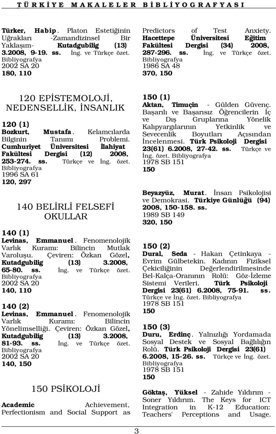 Cumhuriyet Üniversitesi lahiyat Fakültesi Dergisi (12) 2008, 253-274. ss. Türkçe ve ng. özet. 1996 SA 61 120, 297 150 (1) Aktan, Timuçin - Gülden Güvenç.