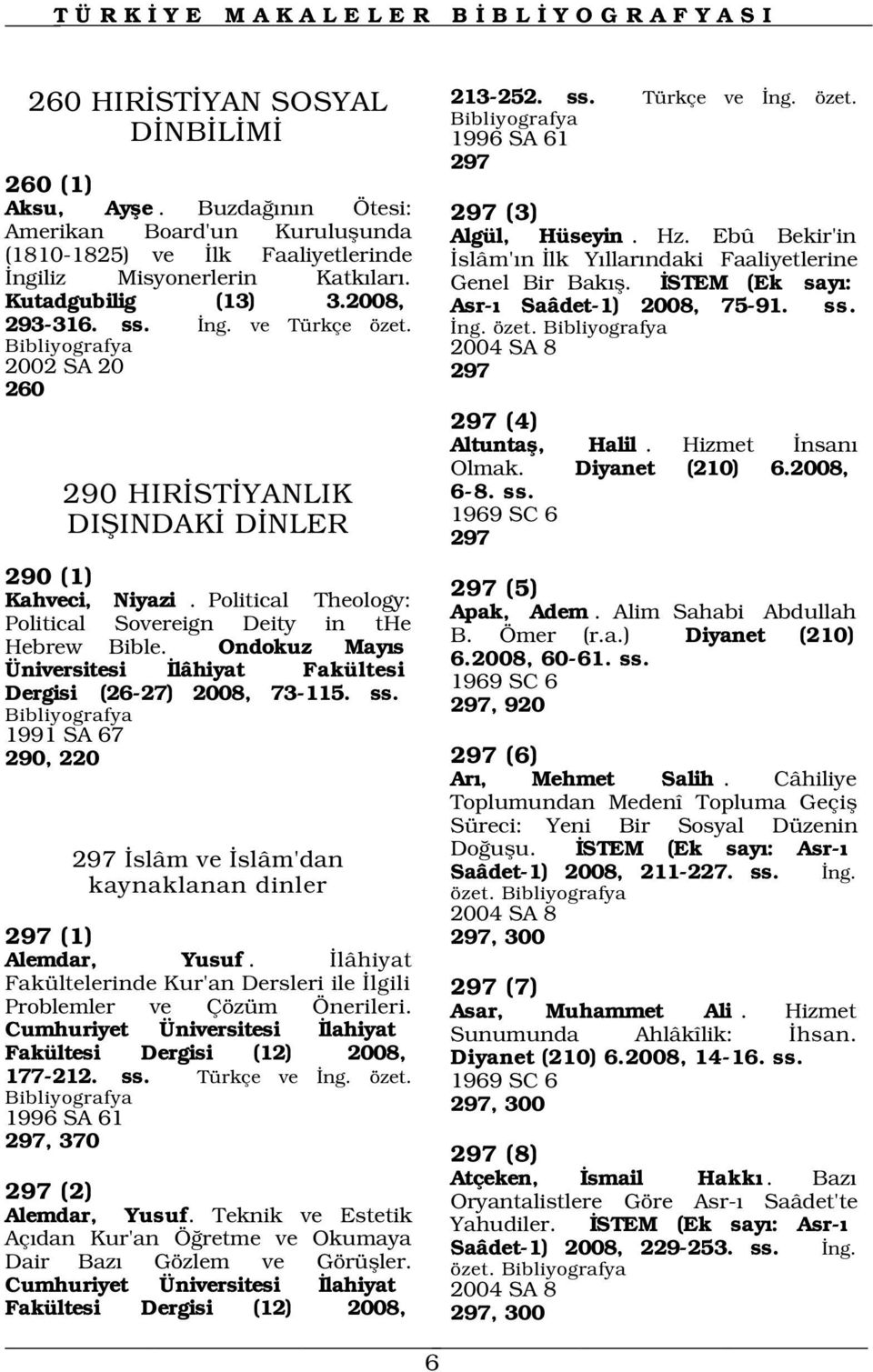 STEM (Ek say : Asr- Saâdet-1) 2008, 75-91. ss. ng. özet. 2004 SA 8 2002 SA 20 260 297 297 (4) Altuntafl, Halil. Hizmet nsan Olmak. Diyanet (210) 6.2008, 6-8. ss. 290 HIR ST YANLIK DIfiINDAK D NLER 290 (1) Kahveci, Niyazi.