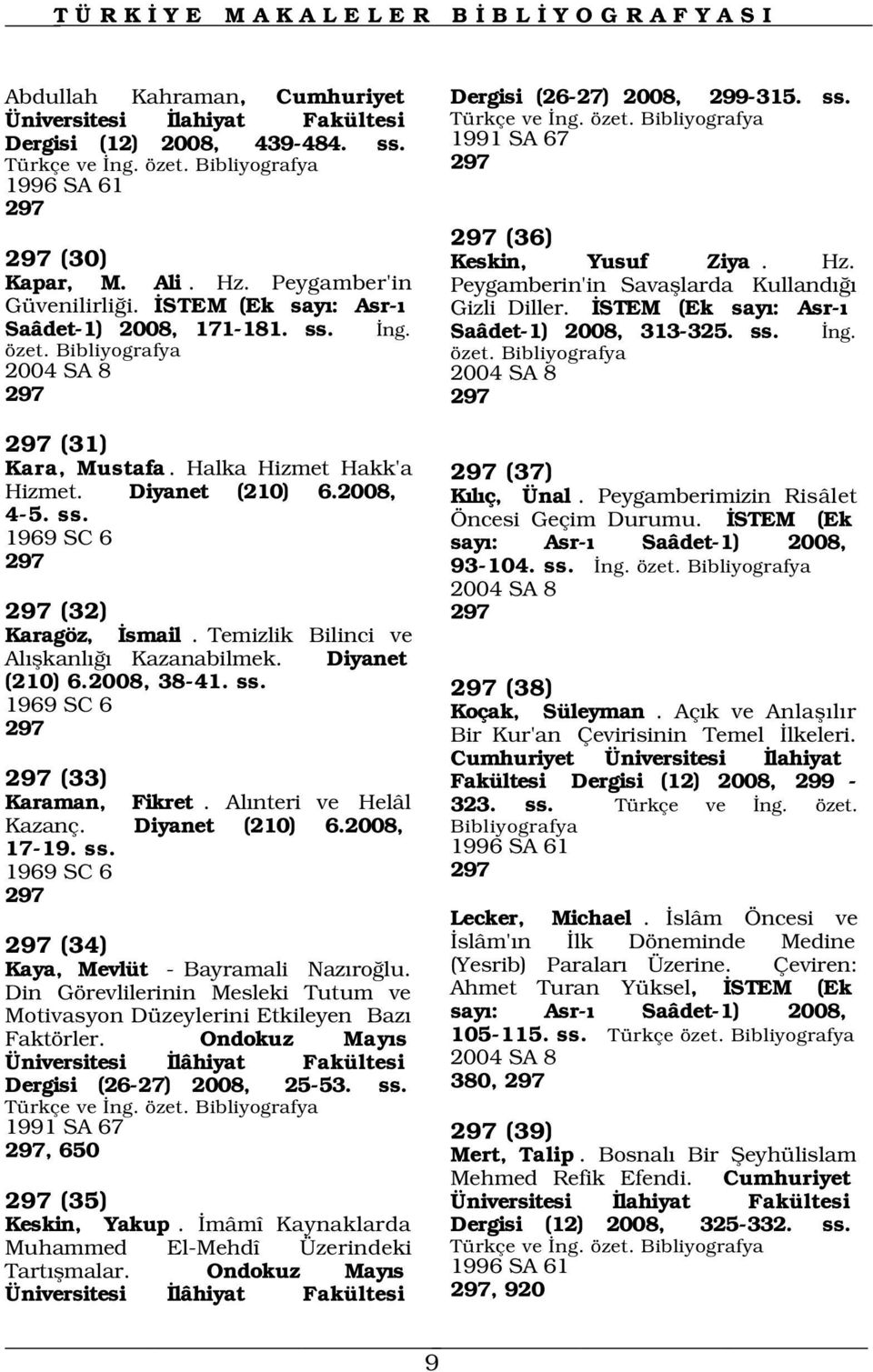 ss. ng. özet. özet. 2004 SA 8 2004 SA 8 297 297 297 (31) Kara, Mustafa. Halka Hizmet Hakk'a Hizmet. Diyanet (210) 6.2008, 4-5. ss. 1969 SC 6 297 2004 SA 8 297 (32) 297 Karagöz, smail.