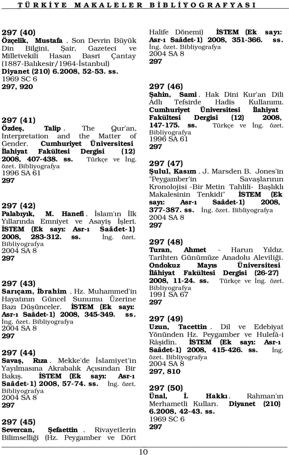 Hak Dini Kur'an Dili Adl Tefsirde Hadis Kullan m. Cumhuriyet Üniversitesi lahiyat 297 (41) Fakültesi Dergisi (12) 2008, Özdefl, Talip. The Qur'an, 147-175. ss. Türkçe ve ng. özet.