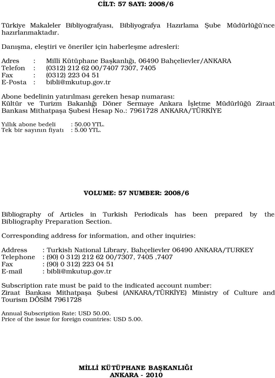 bibli@mkutup.gov.tr Abone bedelinin yat r lmas gereken hesap numaras : Kültür ve Turizm Bakanl Döner Sermaye Ankara flletme Müdürlü ü Ziraat Bankas Mithatpafla fiubesi Hesap No.