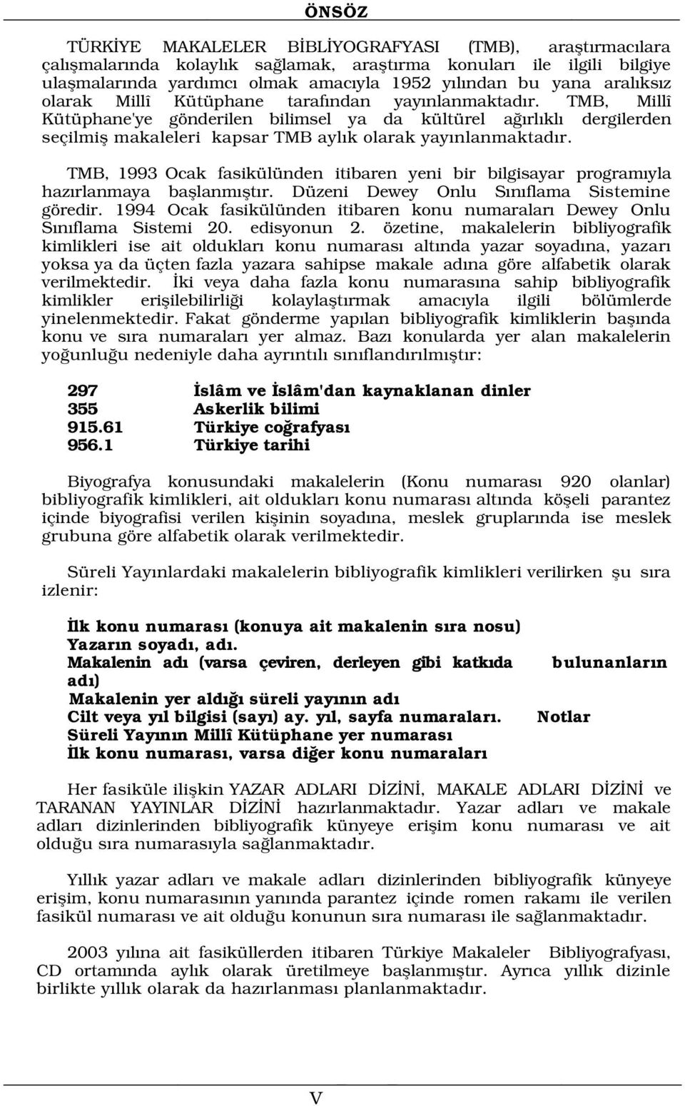 TMB, Millî Kütüphane'ye gönderilen bilimsel ya da kültürel a rl kl dergilerden seçilmifl makaleleri kapsar TMB ayl k olarak yay nlanmaktad r.