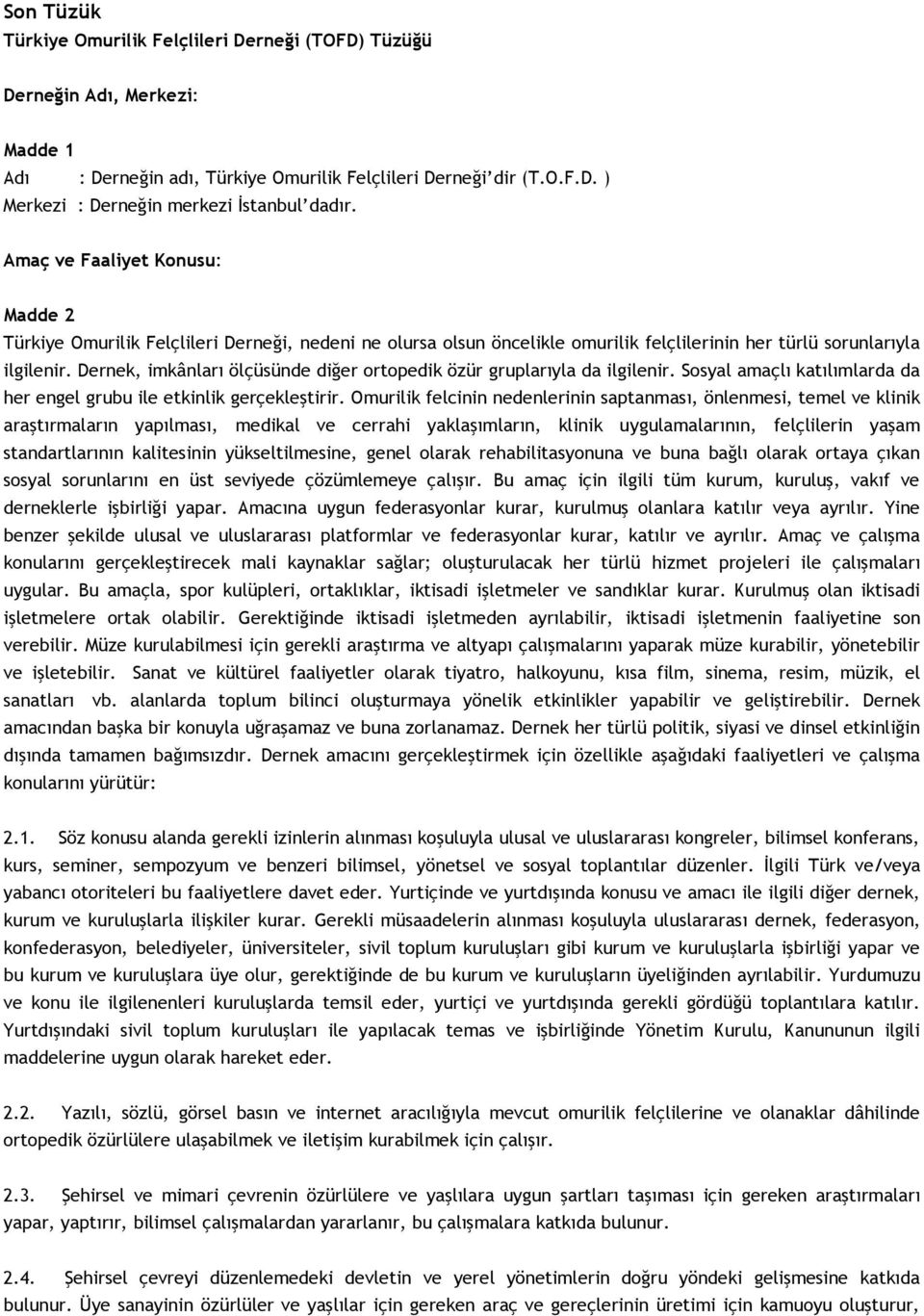 Dernek, imkânları ölçüsünde diğer ortopedik özür gruplarıyla da ilgilenir. Sosyal amaçlı katılımlarda da her engel grubu ile etkinlik gerçekleştirir.