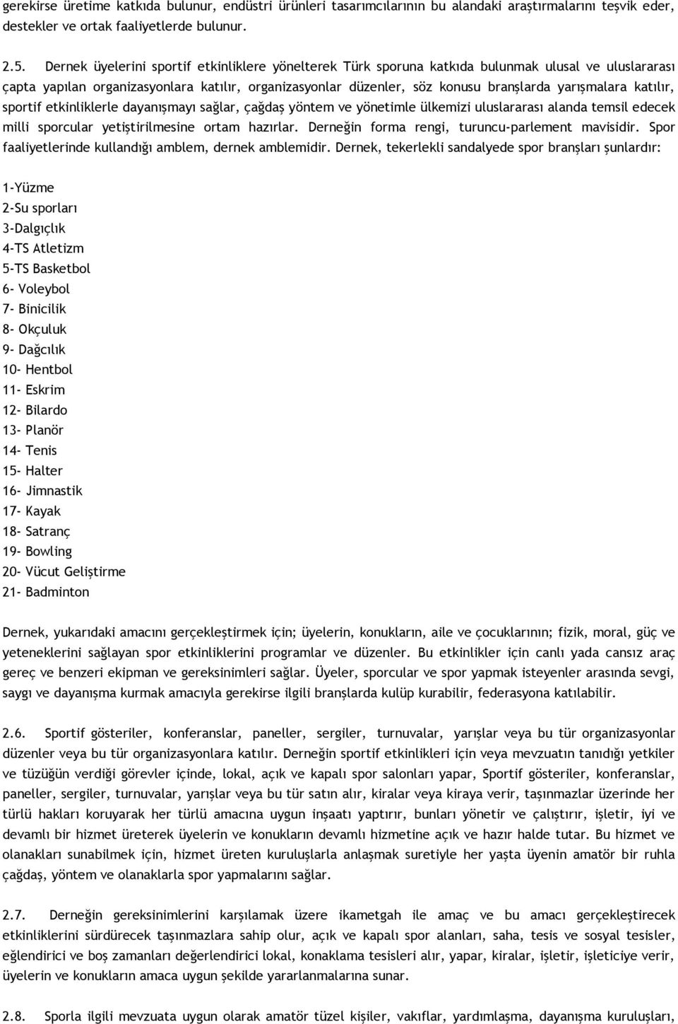 yarışmalara katılır, sportif etkinliklerle dayanışmayı sağlar, çağdaş yöntem ve yönetimle ülkemizi uluslararası alanda temsil edecek milli sporcular yetiştirilmesine ortam hazırlar.