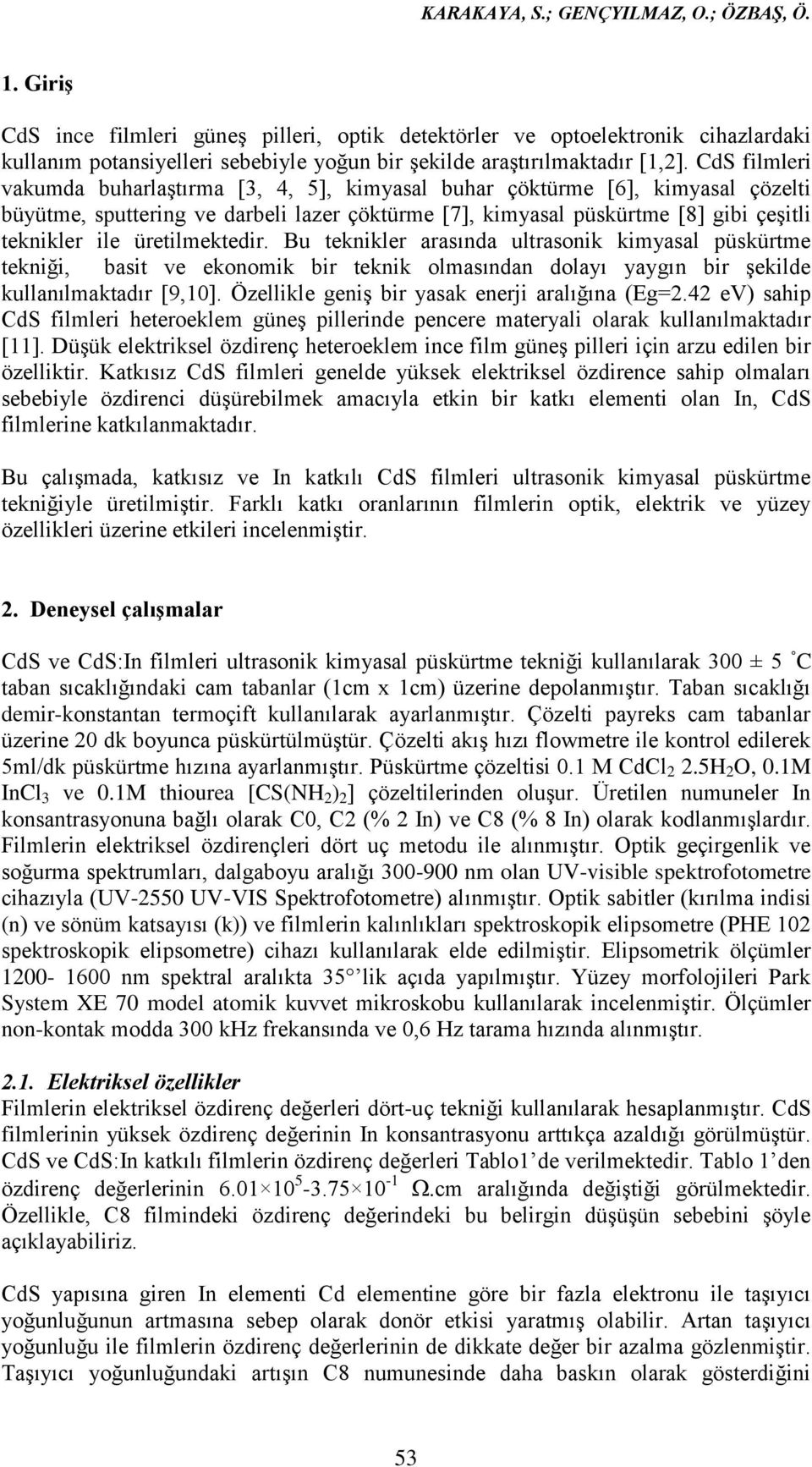 CdS filmleri vakumda buharlaştırma [3, 4, 5], kimyasal buhar çöktürme [6], kimyasal çözelti büyütme, sputtering ve darbeli lazer çöktürme [7], kimyasal püskürtme [8] gibi çeşitli teknikler ile