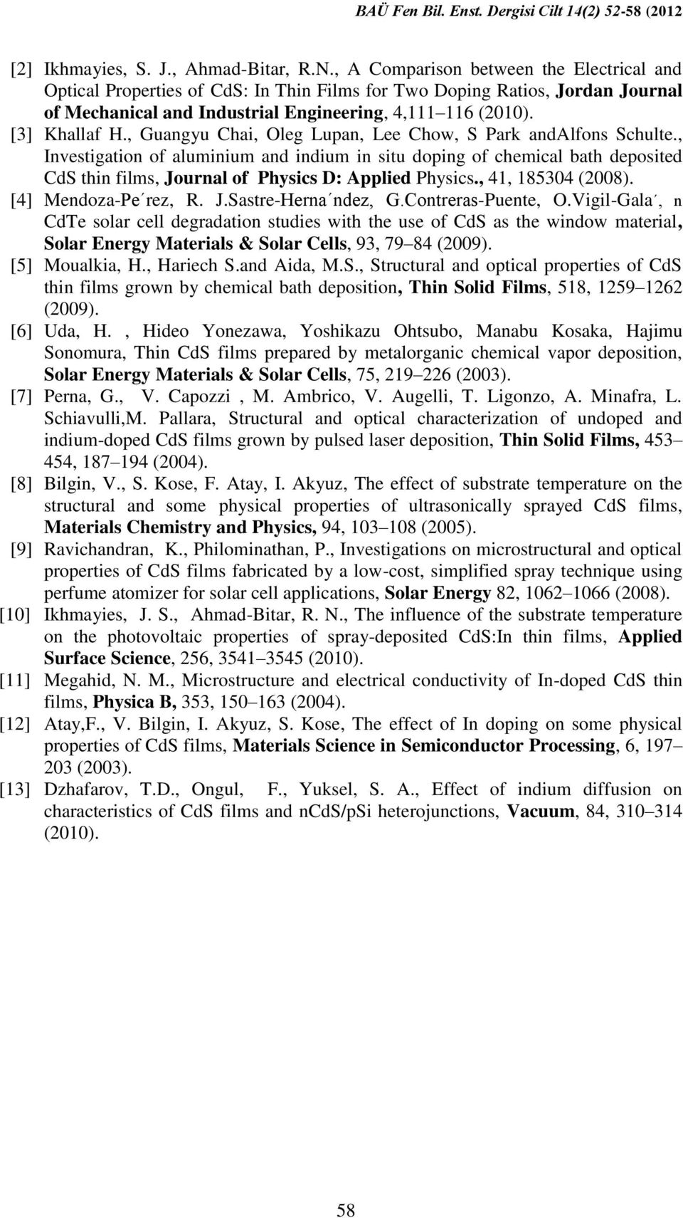 , Guangyu Chai, Oleg Lupan, Lee Chow, S Park andalfons Schulte., Investigation of aluminium and indium in situ doping of chemical bath deposited CdS thin films, Journal of Physics D: Applied Physics.