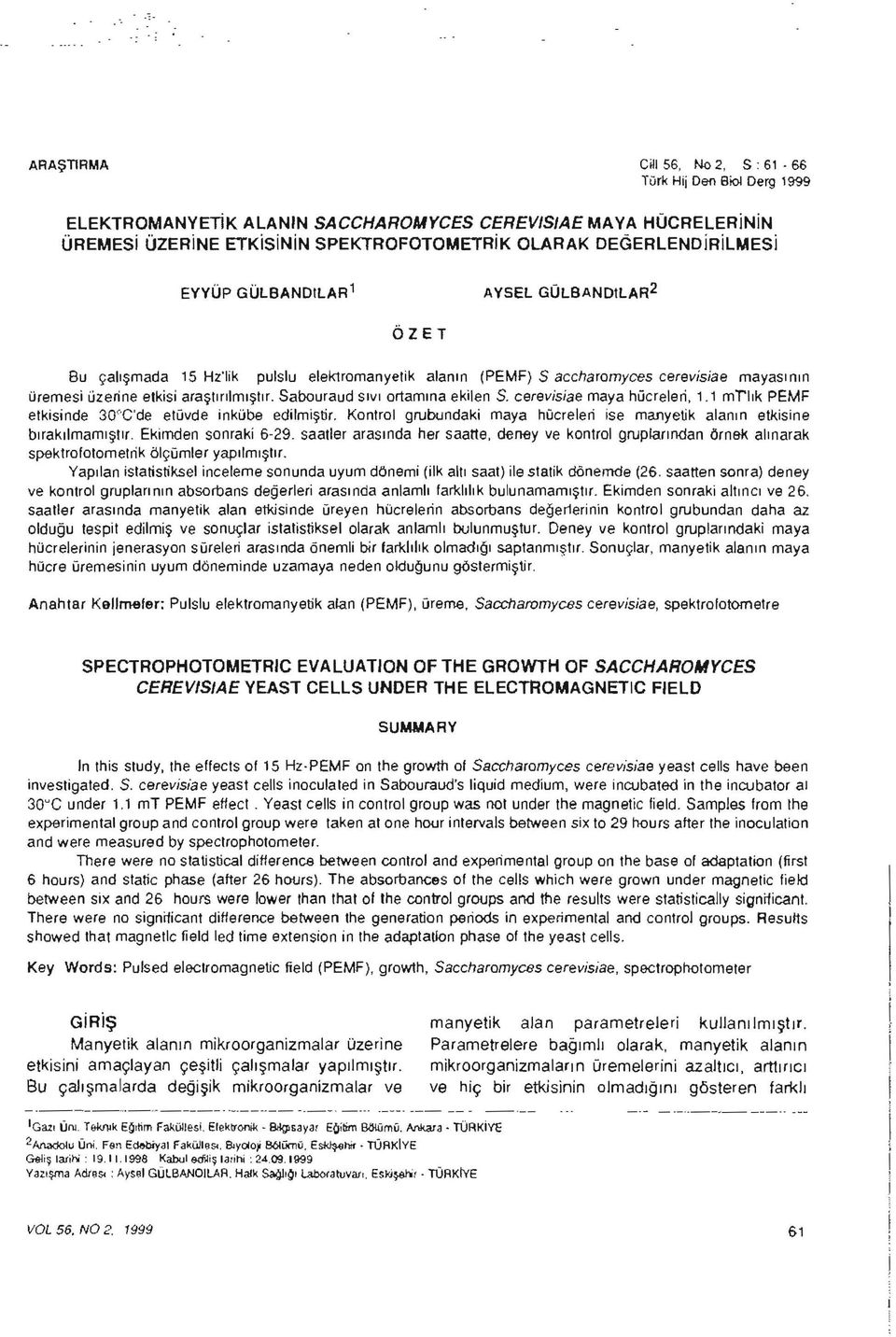 Sabouraud Sıvı ortamına ekilen S. cerevisiae maya hücreleri, 1.1 mrlık PEMF etkisinde 30'"C'de etüvde inkübe edilmiştir. Kontrol grubundaki maya hücreleri ise manyetik alanın etkisine bırakıımamıştır.