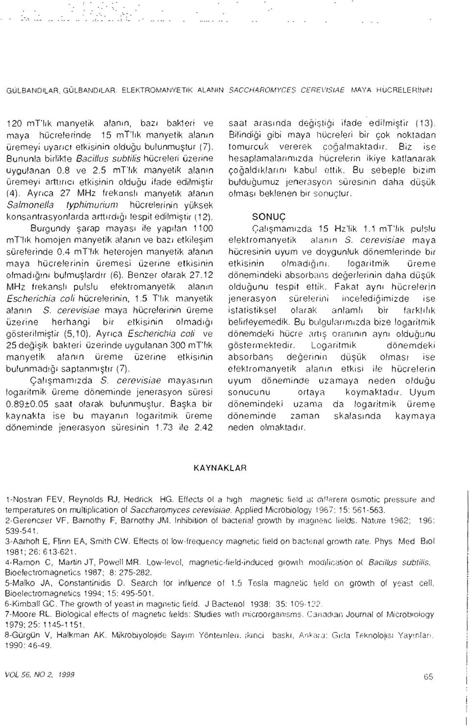 Bununla birlik1e Bacillus subtilis hücreleri üzerine uygulanan 0.8 ve 2.5 mtiık manyetik alanın üremeyi arttırıcı etkisinin olduğu ifade edilmiştir (4).