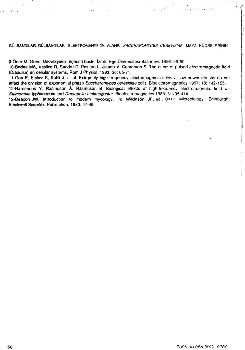 et al. ExtrElme!y high lrequency electromagnetic fields at low power density do not atlect the dmsiorı ol exponential phase Sacdısromyceş ref6visiae cells. Bioelectromagnetics 1997: 18: 142-155.