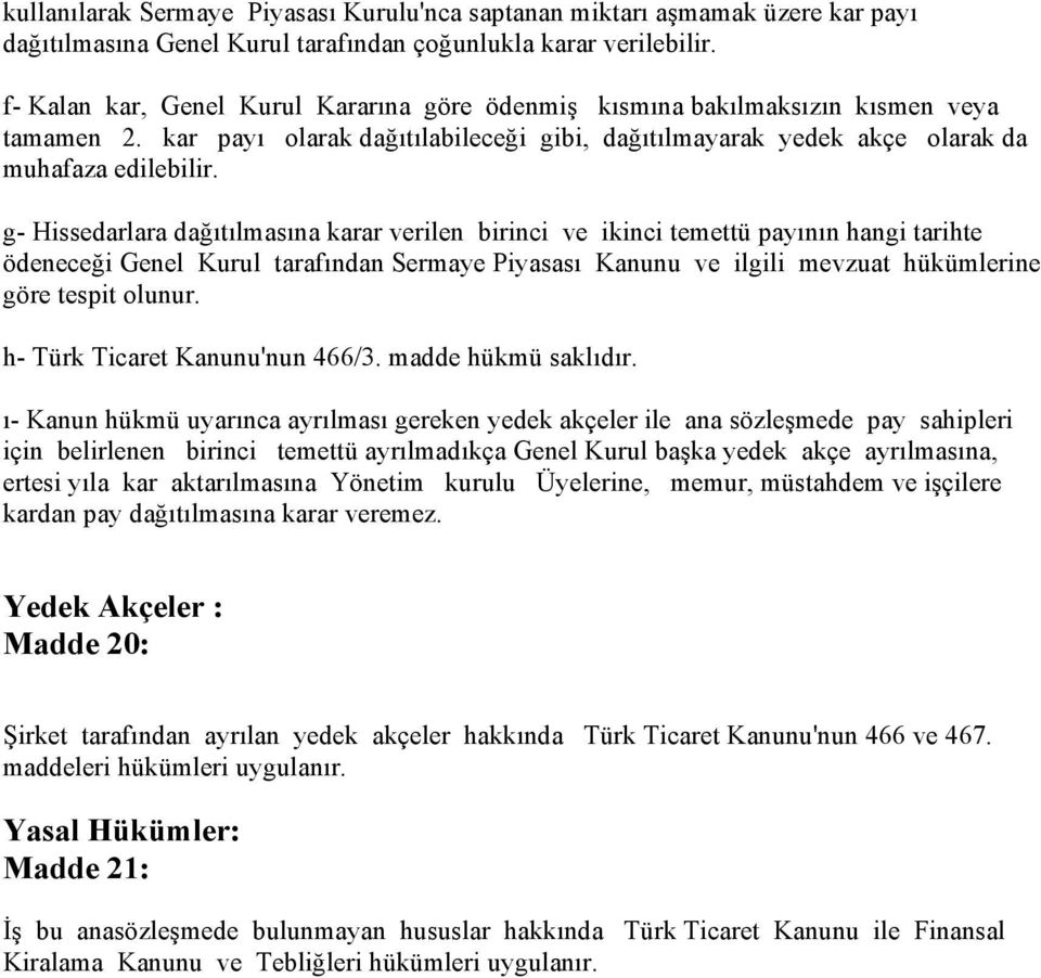 g- Hissedarlara dağıtılmasına karar verilen birinci ve ikinci temettü payının hangi tarihte ödeneceği Genel Kurul tarafından Sermaye Piyasası Kanunu ve ilgili mevzuat hükümlerine göre tespit olunur.