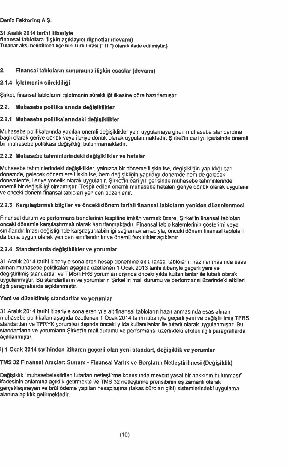 politikalarında yapılan önemli değişiklikler yeni uygulamaya giren muhasebe standardına bağlı olarak geriye dönük veya ileriye dönük olarak uygulanmaktadır Şirketin cari yıl içerisinde önemli bir