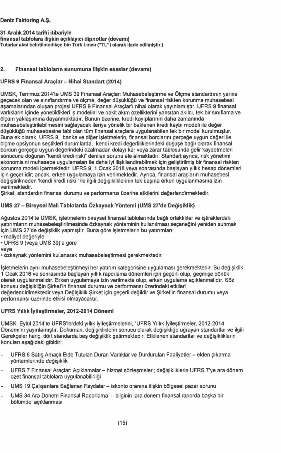 riskten korunma muhasebesi aşamalarından oluşan projesi UFRS 9 Finansal Araçları nihai olarak yayınlamıştır UFRS 9 finansal varlıkların içinde yönetildikleri iş modelini ve nakit akım özelliklerini