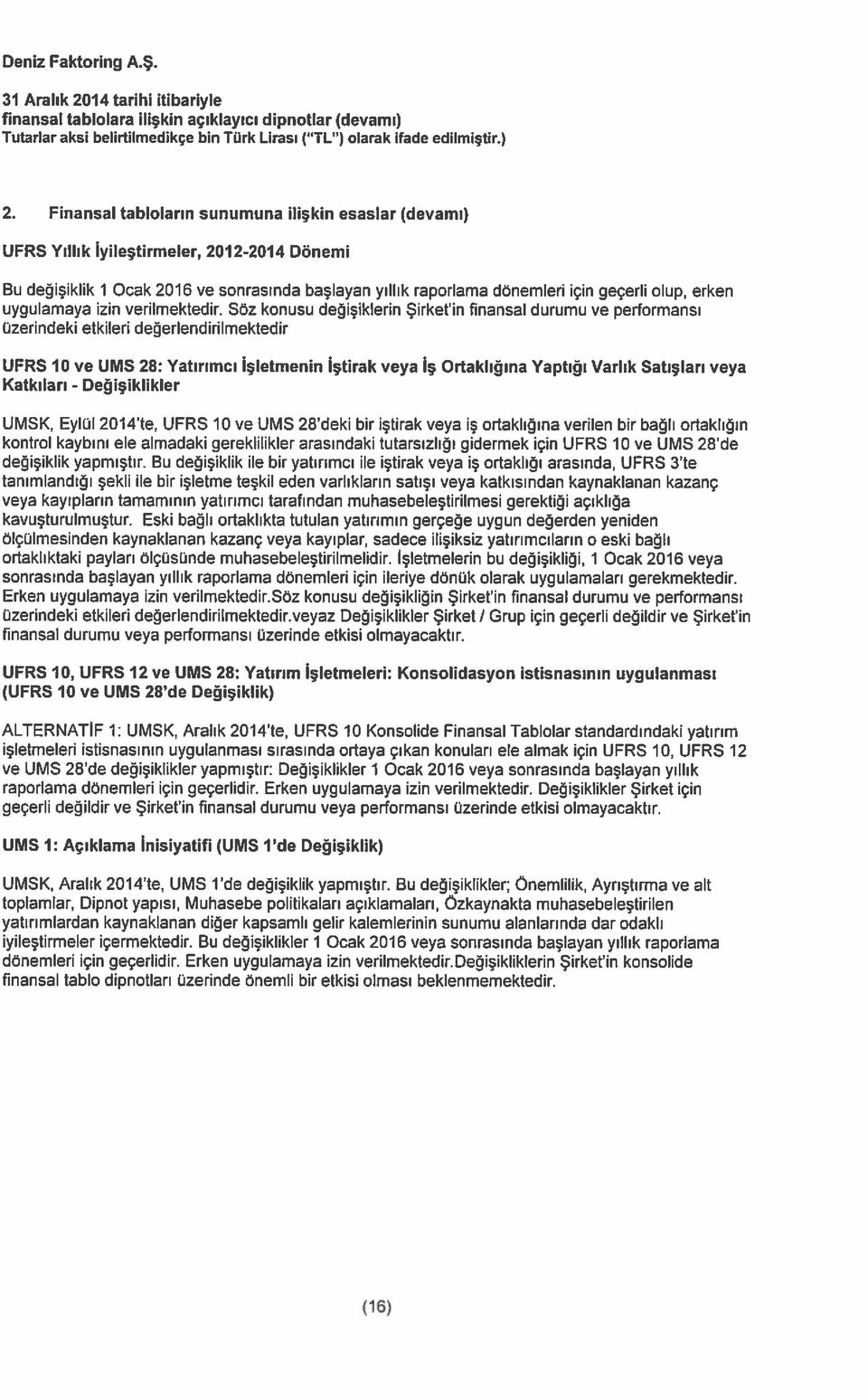 Şirketin finansal durumu ve performansı üzerindeki etkileri değerlendirilmektedir UFRS 10 ve UMS 28: Yatırımcı İşletmenin İştirak veya İş Ortaklığına Yaptığı Varlık Satışları veya Katkıları