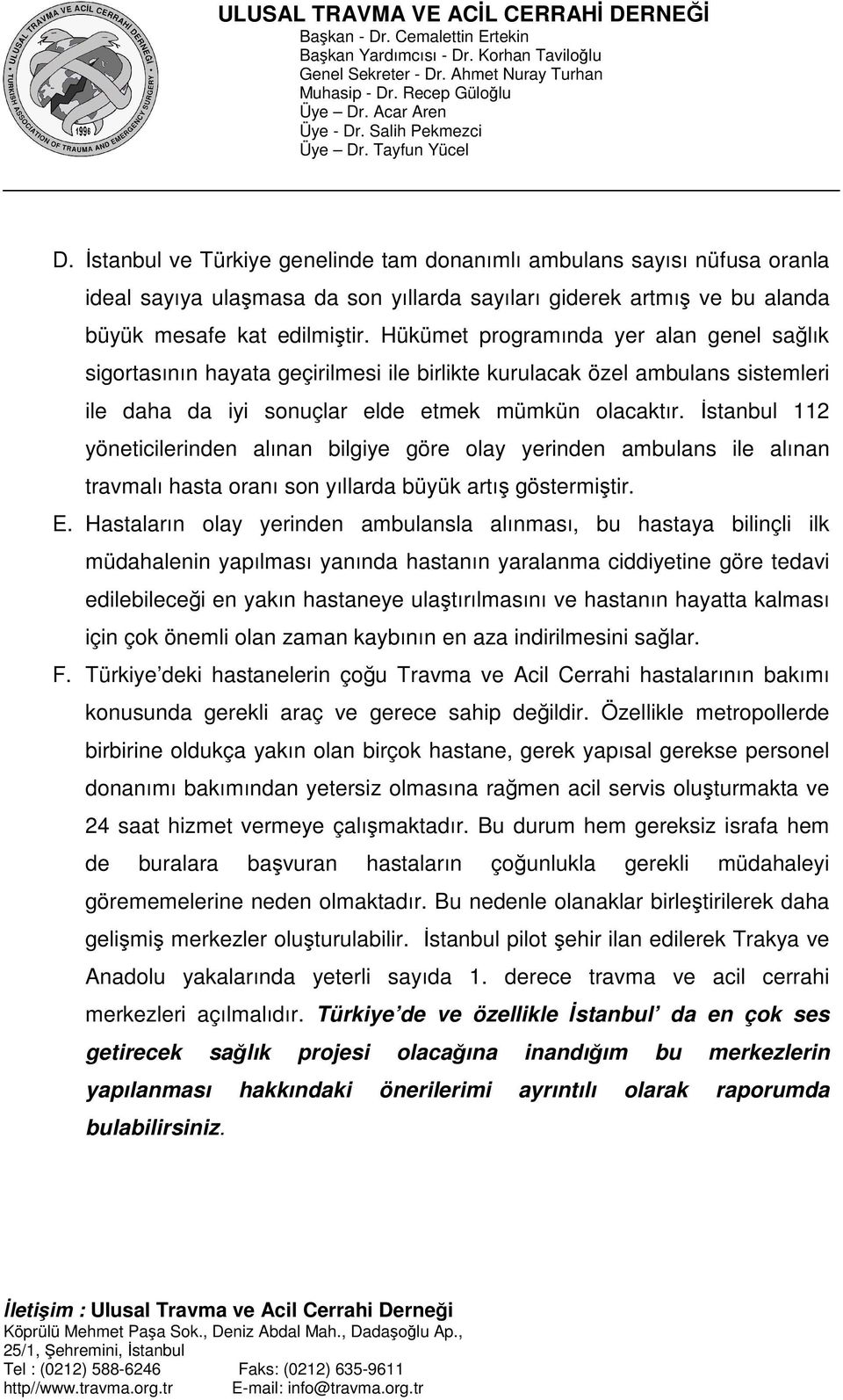 İstanbul 112 yöneticilerinden alınan bilgiye göre olay yerinden ambulans ile alınan travmalı hasta oranı son yıllarda büyük artış göstermiştir. E.