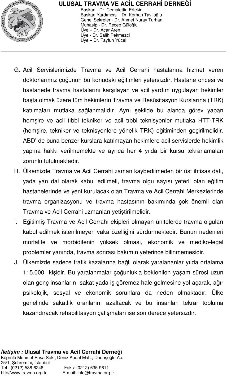 Aynı şekilde bu alanda görev yapan hemşire ve acil tıbbi tekniker ve acil tıbbi teknisyenler mutlaka HTT-TRK (hemşire, tekniker ve teknisyenlere yönelik TRK) eğitiminden geçirilmelidir.