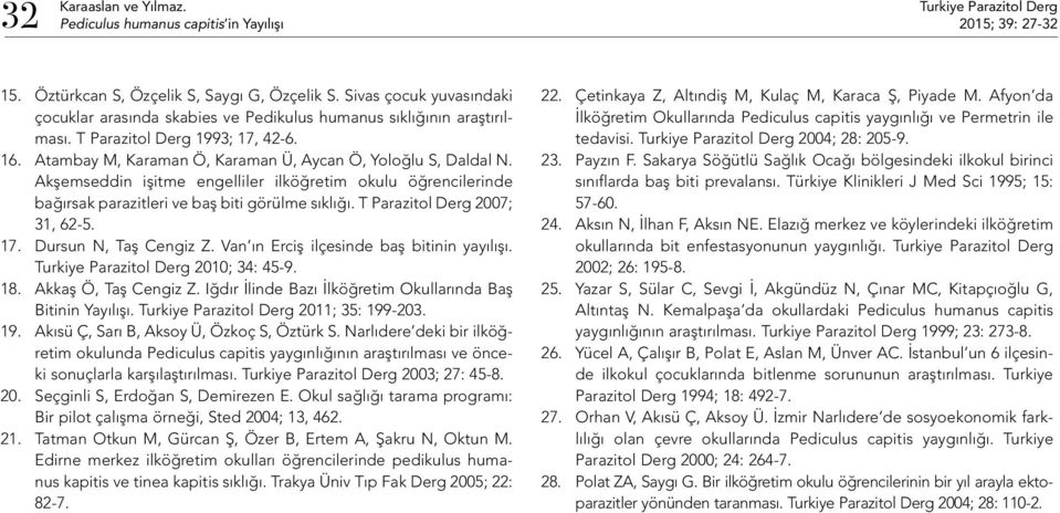 Akşemseddin işitme engelliler ilköğretim okulu öğrencilerinde bağırsak parazitleri ve baş biti görülme sıklığı. T Parazitol Derg 2007; 31, 62-5. 17. Dursun N, Taş Cengiz Z.