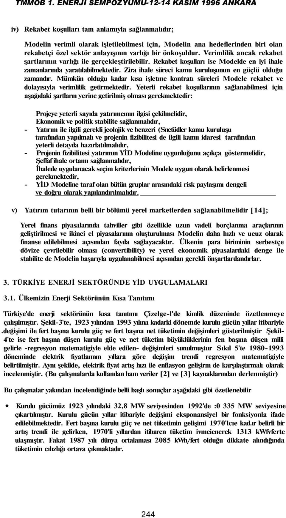 Zira ihale süreci kamu kuruluşunun en güçlü olduğu zamandır. Mümkün olduğu kadar kısa işletme kontratı süreleri Modele rekabet ve dolayısıyla verimlilik getirmektedir.