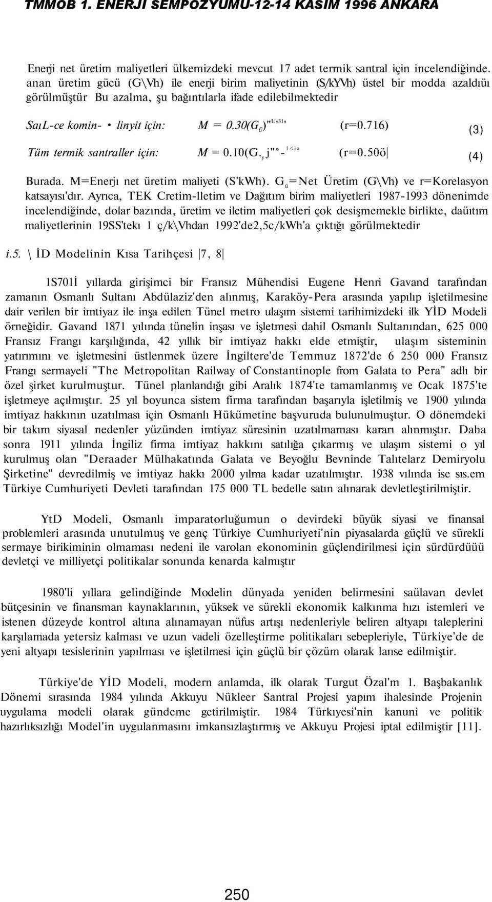 30(G Ü )" U ' 31 ' (r=0.716) Tüm termik santraller için: M = 0.10(G. y j" - 1<ia (r=0.50ö (3) (4) Burada. M=Enerjı net üretim maliyeti (S'kWh). G ü =Net Üretim (G\Vh) ve r=korelasyon katsayısı'dır.