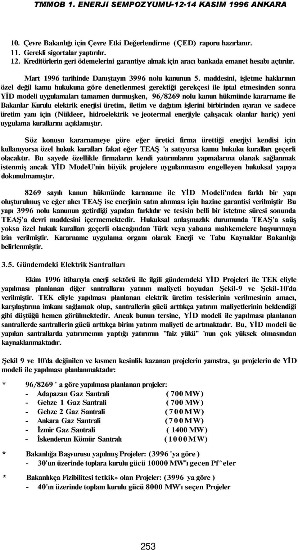 maddesini, işletme haklarının özel değil kamu hukukuna göre denetlenmesi gerektiği gerekçesi ile iptal etmesinden sonra YİD modeli uygulamaları tamamen durmuşken, 96/8269 nolu kanun hükmünde