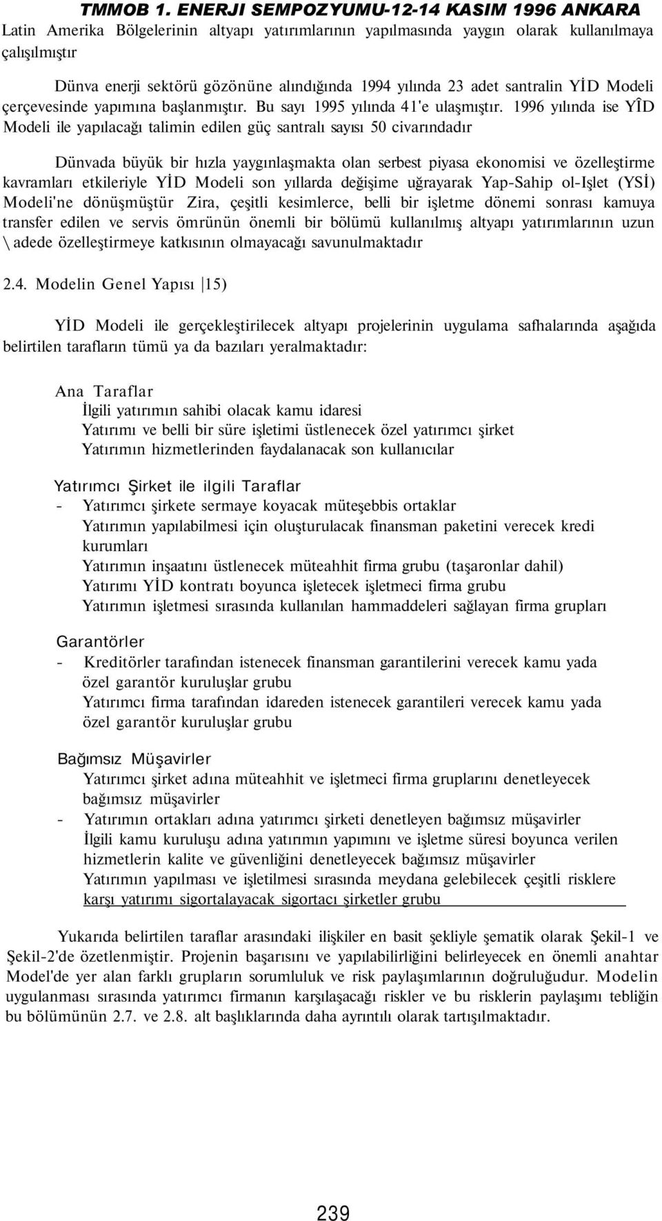 1996 yılında ise YÎD Modeli ile yapılacağı talimin edilen güç santralı sayısı 50 civarındadır Dünvada büyük bir hızla yaygınlaşmakta olan serbest piyasa ekonomisi ve özelleştirme kavramları