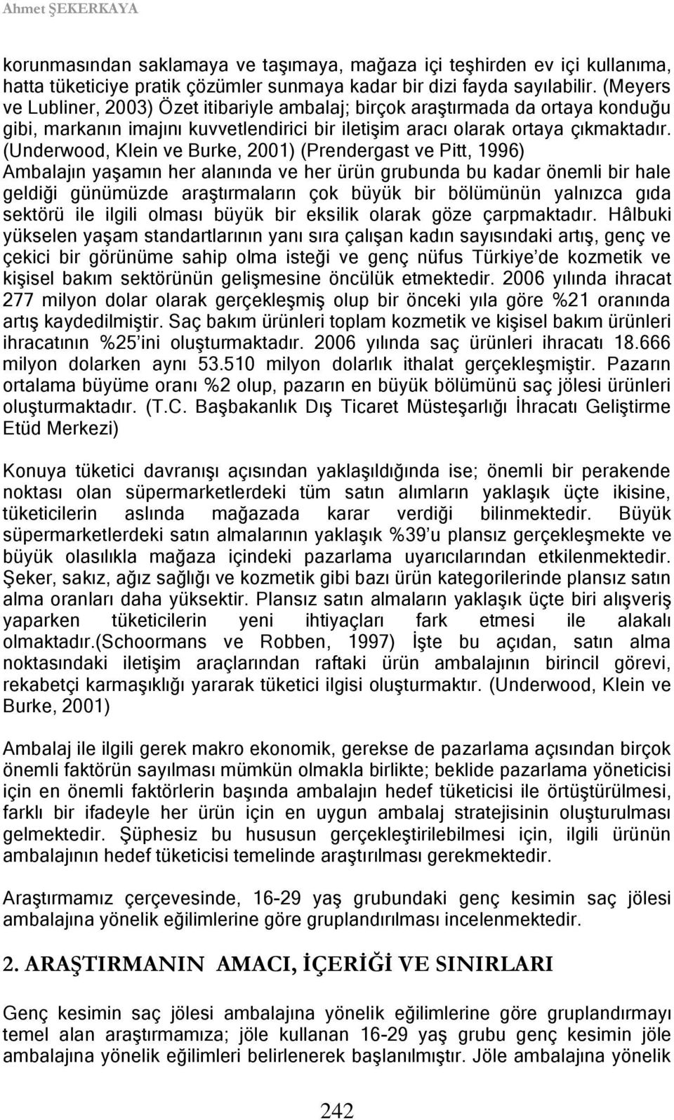 (Underwood, Klein ve Burke, 2001) (Prendergast ve Pitt, 1996) Ambalajın yaşamın her alanında ve her ürün grubunda bu kadar önemli bir hale geldiği günümüzde araştırmaların çok büyük bir bölümünün