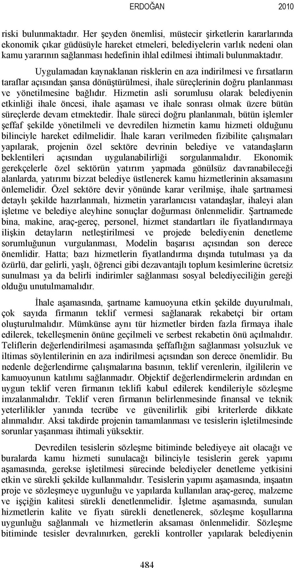 bulunmaktadır. Uygulamadan kaynaklanan risklerin en aza indirilmesi ve fırsatların taraflar açısından şansa dönüştürülmesi, ihale süreçlerinin doğru planlanması ve yönetilmesine bağlıdır.