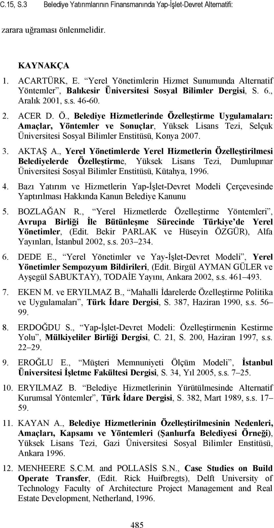 , Belediye Hizmetlerinde Özelleştirme Uygulamaları: Amaçlar, Yöntemler ve Sonuçlar, Yüksek Lisans Tezi, Selçuk Üniversitesi Sosyal Bilimler Enstitüsü, Konya 2007. 3. AKTAŞ A.