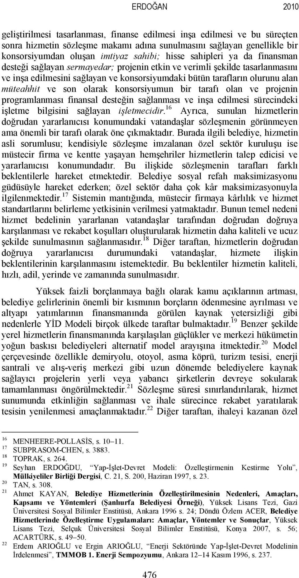 son olarak konsorsiyumun bir tarafı olan ve projenin programlanması finansal desteğin sağlanması ve inşa edilmesi sürecindeki işletme bilgisini sağlayan işletmecidir.