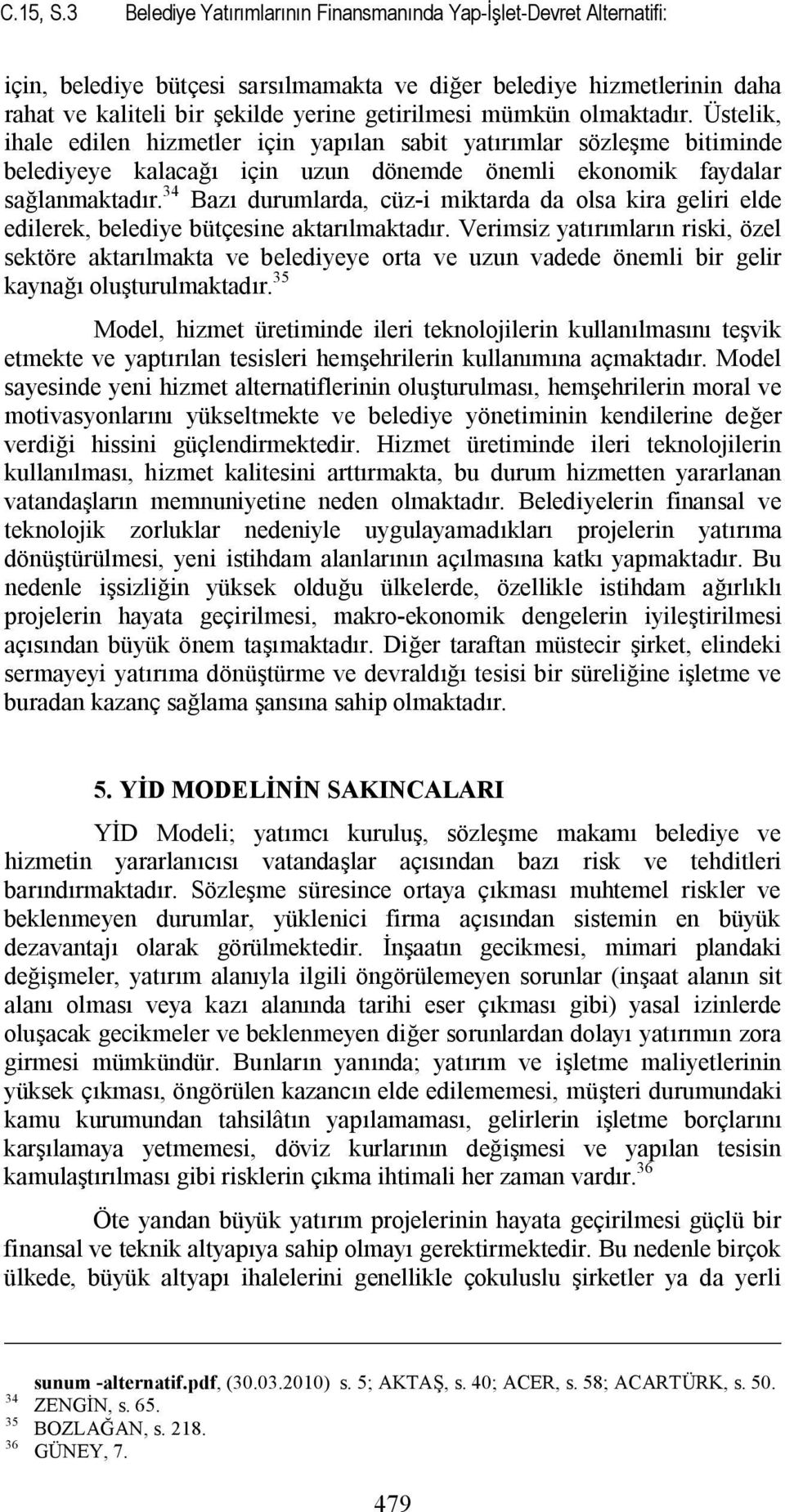 olmaktadır. Üstelik, ihale edilen hizmetler için yapılan sabit yatırımlar sözleşme bitiminde belediyeye kalacağı için uzun dönemde önemli ekonomik faydalar sağlanmaktadır.