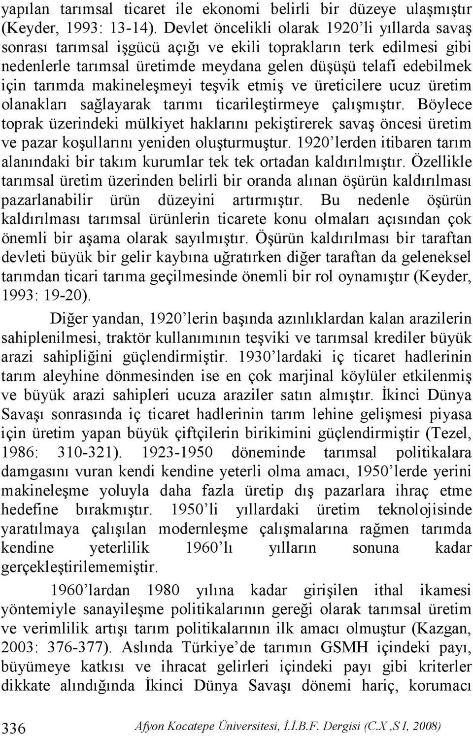 makineleşmeyi teşvik etmiş ve üreticilere ucuz üretim olanakları sağlayarak tarımı ticarileştirmeye çalışmıştır.