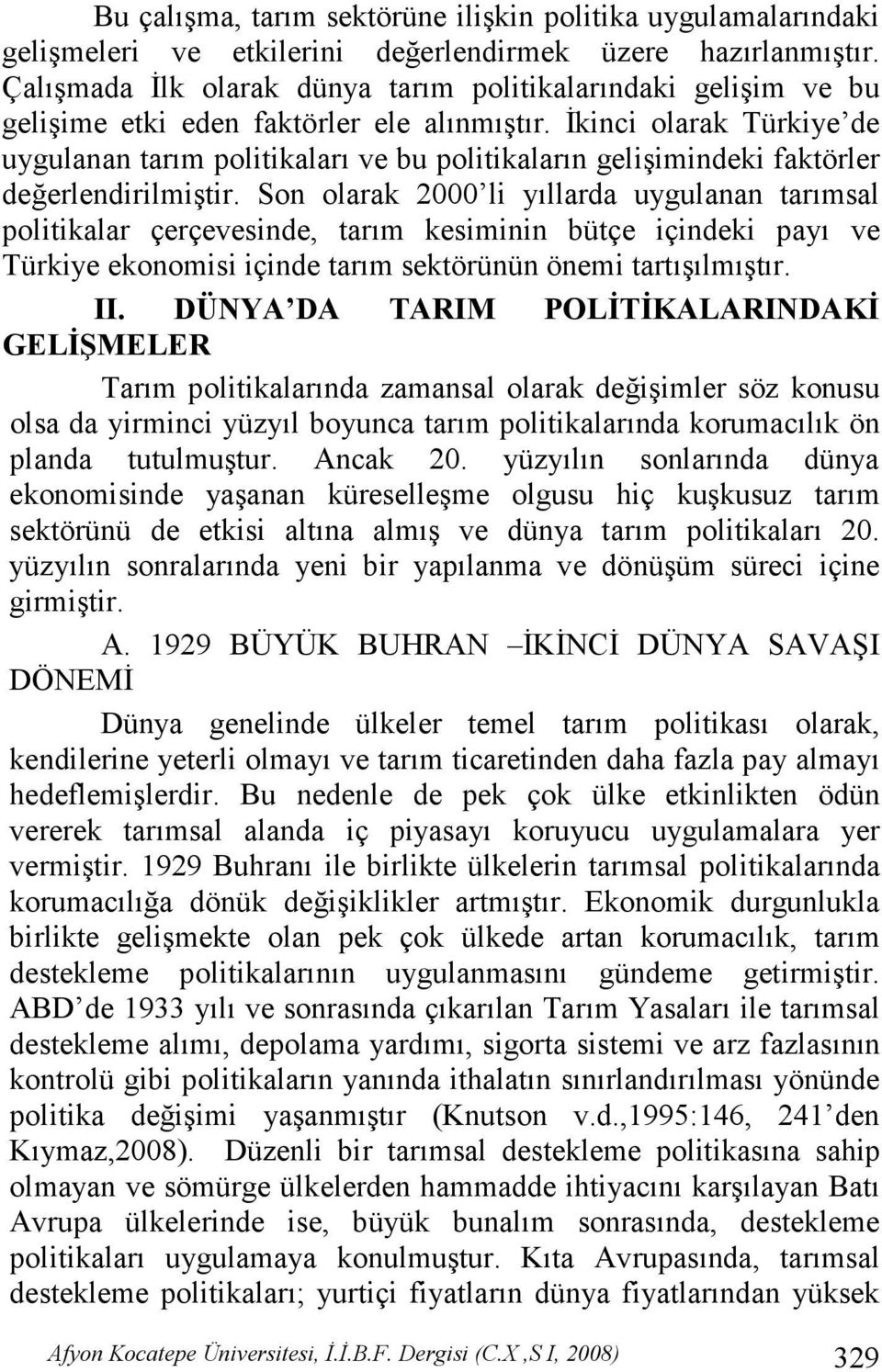 Đkinci olarak Türkiye de uygulanan tarım politikaları ve bu politikaların gelişimindeki faktörler değerlendirilmiştir.